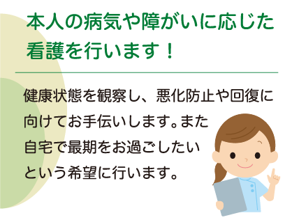 本人の病気や障がいに応じた看護を行います！