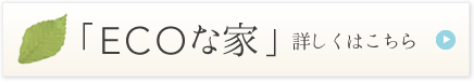 「ECOな家」詳しくはこちら