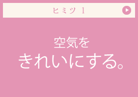 ヒミツ 空気をきれいにする。