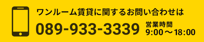 ワンルーム賃貸に関するお問い合わせは089-933-3339 営業時間 9:00 〜 18:00